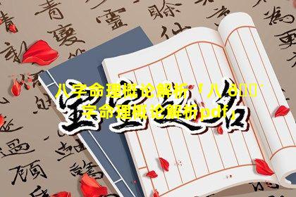 八字命理概论解析「八 🌴 字命理概论解析pdf」